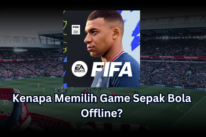 Kenapa Memilih Game Sepak Bola Offline